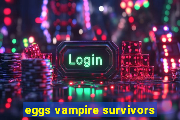 eggs vampire survivors